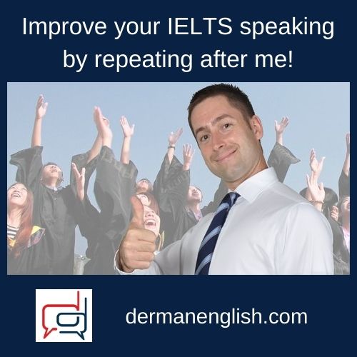 Improve your IELTS speaking by repeating after me!
